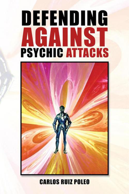 Cover of the book Defending Against Psychic Attacks by Carlos Ruiz Poleo, Xlibris US