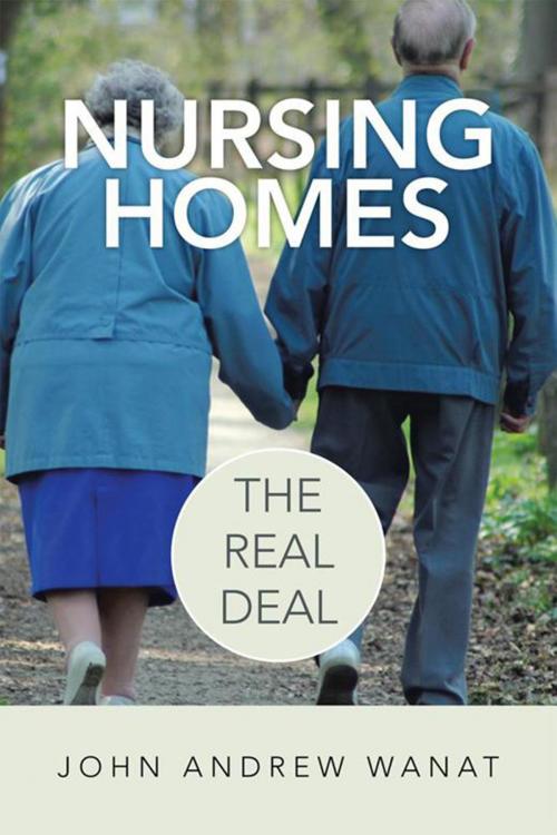 Cover of the book Nursing Homes: the Real Deal by John Andrew Wanat, Xlibris US