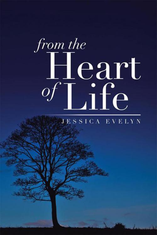 Cover of the book From the Heart of Life by Jessica Evelyn, Xlibris US