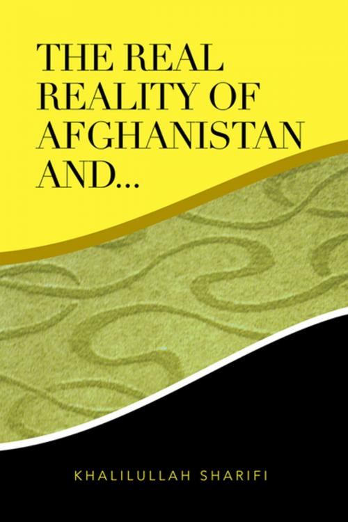 Cover of the book The Real Reality of Afghanistan And... by Khalilullah Sharifi, Xlibris US