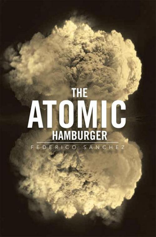 Cover of the book The Atomic Hamburger by Federico Sanchez, Xlibris US