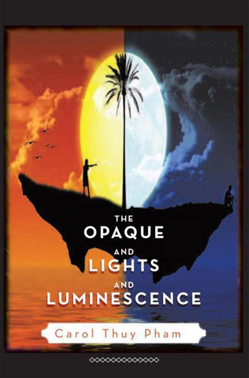 Cover of the book The Opaque and Lights and Luminescence by Carol Thuy Pham, Xlibris US