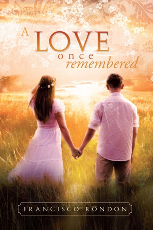 Cover of the book A Love Once Remembered by Francisco Rondon, Xlibris US