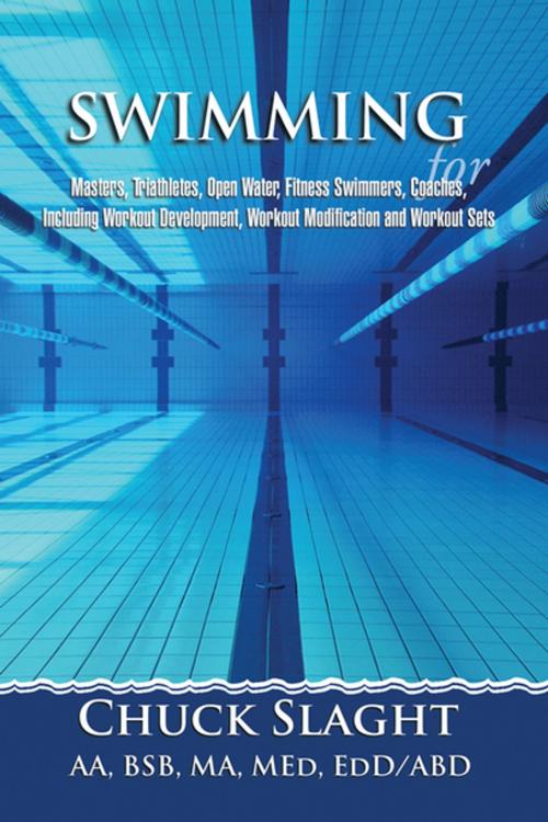 Cover of the book Swimming for Masters, Triathletes, Open Water, Fitness Swimmers, Coaches, Including Workout Development, Workout Modification and Workout Sets by Chuck Slaught AA BSB MED EDD ABD, Xlibris US