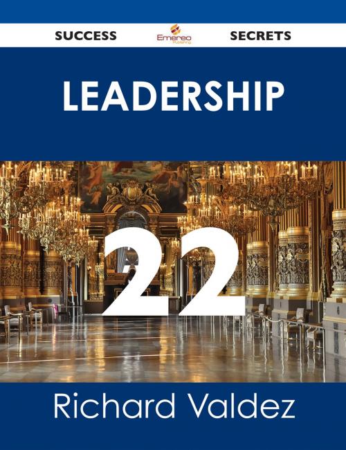 Cover of the book Leadership 22 Success Secrets by Richard Valdez, Emereo Publishing