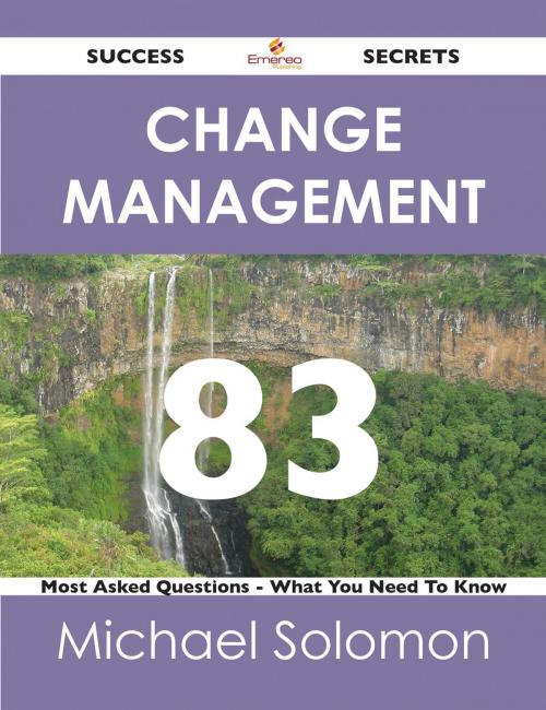 Cover of the book Change Management 83 Success Secrets - 83 Most Asked Questions On Change Management - What You Need To Know by Michael Solomon, Emereo Publishing