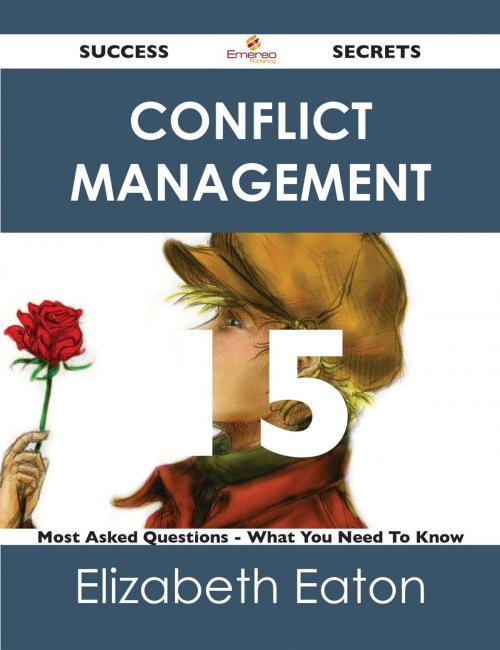 Cover of the book Conflict Management 15 Success Secrets - 15 Most Asked Questions On Conflict Management - What You Need To Know by Elizabeth Eaton, Emereo Publishing