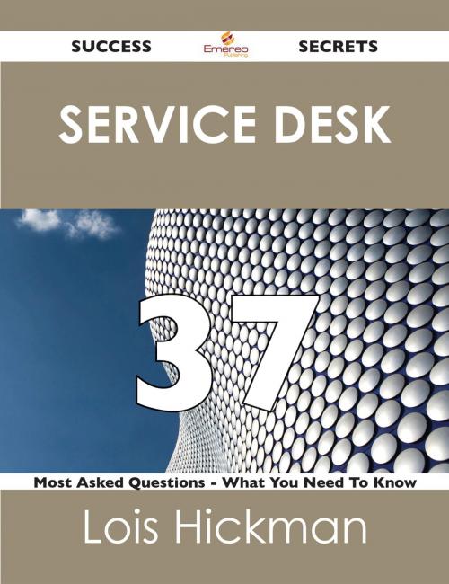 Cover of the book Service Desk 37 Success Secrets - 37 Most Asked Questions On Service Desk - What You Need To Know by Lois Hickman, Emereo Publishing