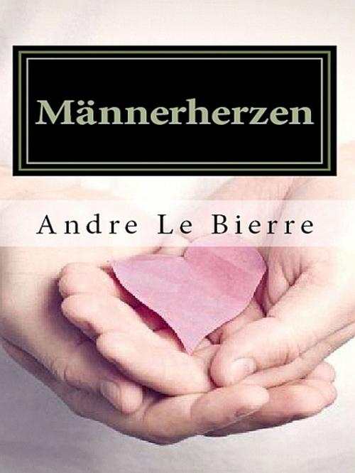 Cover of the book Männerherzen by Andre Le Bierre, Andre Le Bierre