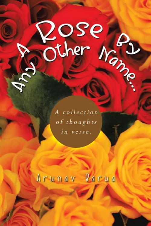 Cover of the book A Rose by Any Other Name... by Arunav Barua, Trafford Publishing