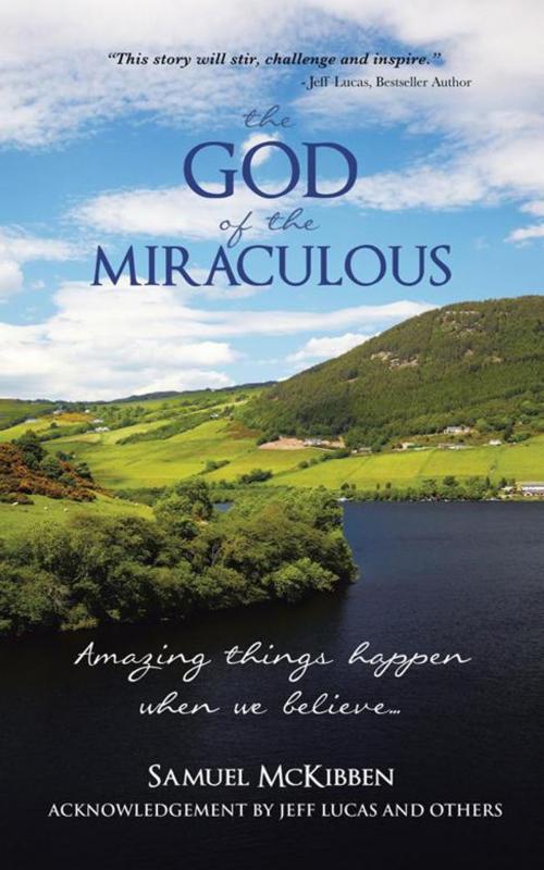 Cover of the book The God of the Miraculous by Samuel McKibben, WestBow Press