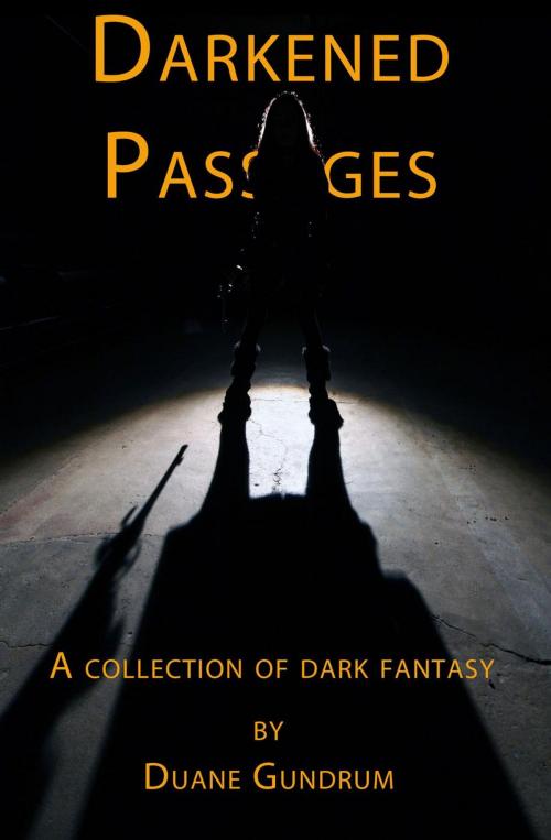 Cover of the book Darkened Passages: A Collection of Dark Fantasy by Duane Gundrum, Duane Gundrum