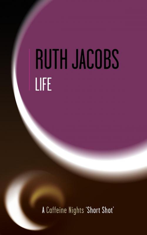 Cover of the book Life by Ruth Jacobs, Caffeine Nights Publishing