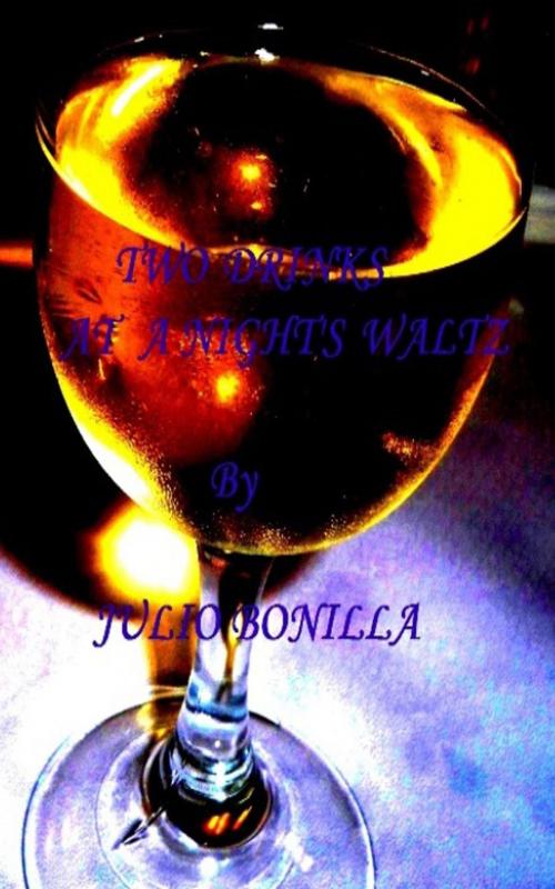 Cover of the book Two Drinks at a Night's Waltz by Julio Bonilla, Julio Bonilla