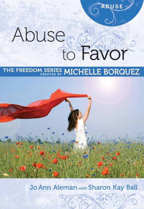 Cover of the book Abuse to Favor by Michelle Borquez, Jo Ann Aleman, Sharon Kay Ball, Aspire Press