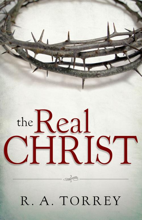 Cover of the book The Real Christ by R.A. Torrey, Whitaker House