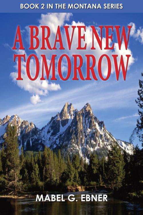 Cover of the book A Brave New Tomorrow: Book 2 in the Montana Series by Mabel G. Ebner, Fideli Publishing, Inc.