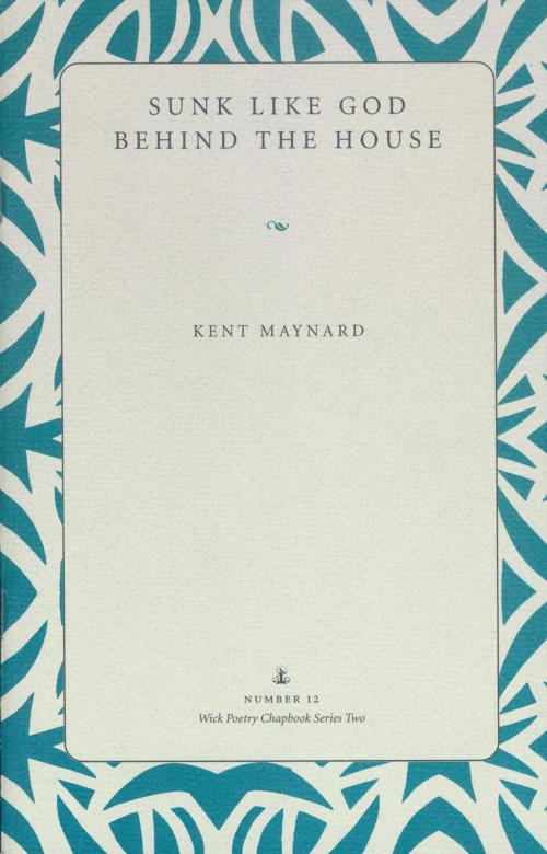 Cover of the book Sunk Like God Behind the House by Kent Maynard, The Kent State University Press