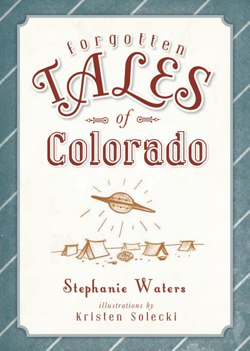Cover of the book Forgotten Tales of Colorado by Stephanie Waters, Arcadia Publishing Inc.