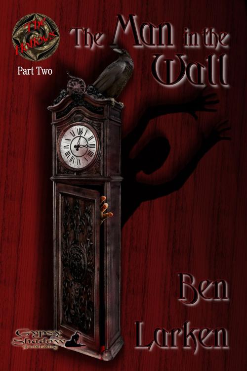 Cover of the book The Man in the Wall; The Hollows Part Two by Ben Larken, Gypsy Shadow Publishing, LLC