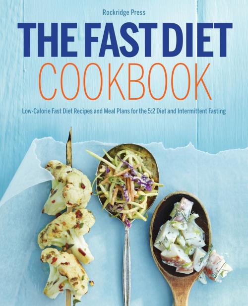 Cover of the book The Fast Diet Cookbook: Low-Calorie Fast Diet Recipes and Meal Plans for the 5:2 Diet and Intermittent Fasting by Rockridge Press, Callisto Media Inc.