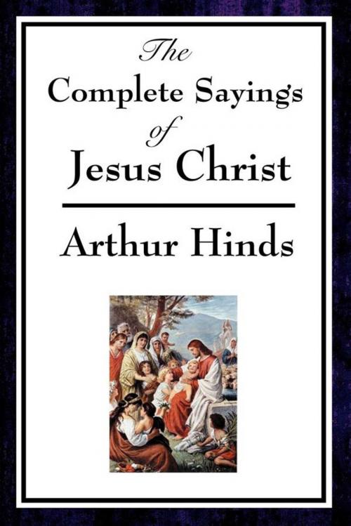 Cover of the book The Complete Sayings of Jesus Christ by Arthur Hinds, Start Publishing LLC