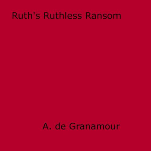 Cover of the book Ruth's Ruthless Ransom by A. De Granamour, Disruptive Publishing