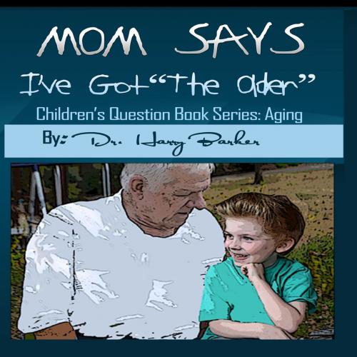 Cover of the book Mom Says I've Got "The Older" by Harry Barker, Johnnie V, Speedy Publishing LLC