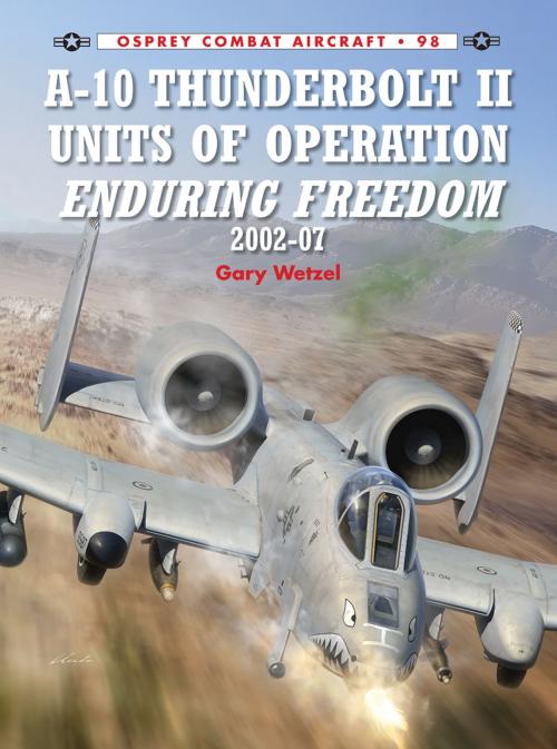 Cover of the book A-10 Thunderbolt II Units of Operation Enduring Freedom 2002-07 by Gary Wetzel, Bloomsbury Publishing