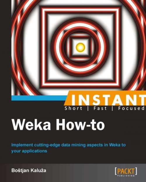 Cover of the book Instant Weka How-to by Boštjan Kaluža, Packt Publishing