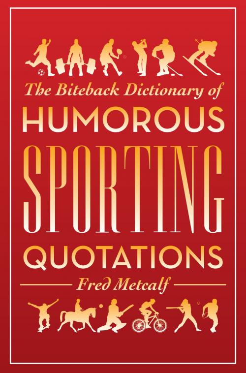 Cover of the book Biteback Dictionary of Humorous Sporting Quotations by Fred Metcalf, Biteback Publishing