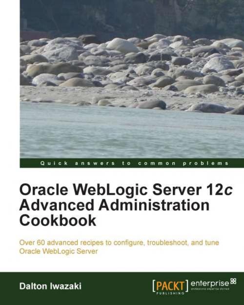 Cover of the book Oracle WebLogic Server 12c Advanced Administration Cookbook by Dalton Iwazaki, Packt Publishing