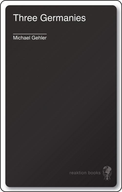 Cover of the book Three Germanies by Michael Gehler, Reaktion Books