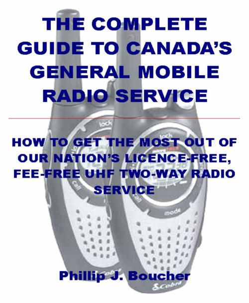 Cover of the book The Complete Guide to Canada's General Mobile Radio Service by Phillip J. Boucher, Phillip J. Boucher