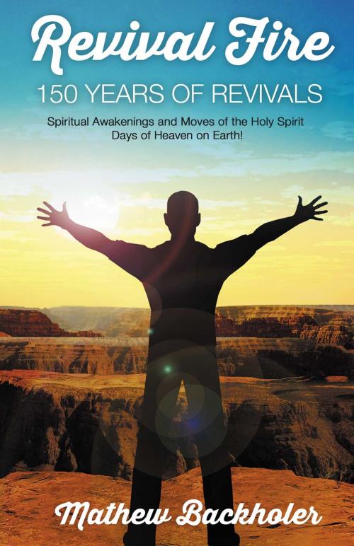 Cover of the book Revival Fire, 150 Years of Revivals, Spiritual Awakenings and Moves of the Holy Spirit by Mathew Backholer, ByFaith Media