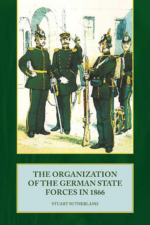 Cover of the book The Organization of German State Forces in 1866 by Stuart Sutherland, Helion and Company