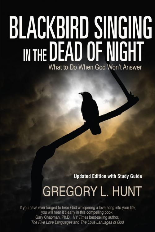 Cover of the book Blackbird Singing in the Dead of Night: What to do When God Won't Answer (Updated Edition with Study Guide) by Gregory Hunt, Bettie Youngs Book Publishing Co.