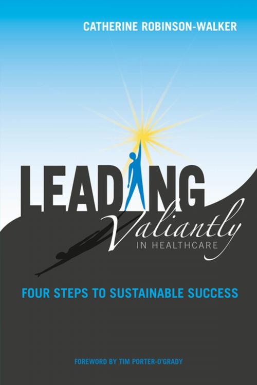 Cover of the book Leading Valiantly in Healthcare: Four Steps to Sustainable Success by Catherine Robinson-Walker, Sigma Theta Tau International