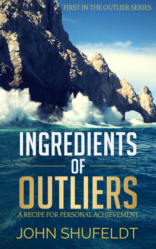 Cover of the book Ingredients of Outliers: A Recipe for Personal Achievement by John Shufeldt, John Shufeldt