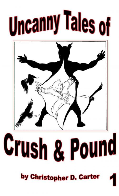 Cover of the book The Uncanny Tales of Crush & Pound 1 by Christopher D. Carter, Christopher D. Carter