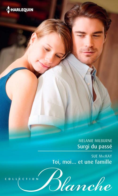 Cover of the book Surgi du passé - Toi, moi... et une famille by Melanie Milburne, Sue MacKay, Harlequin
