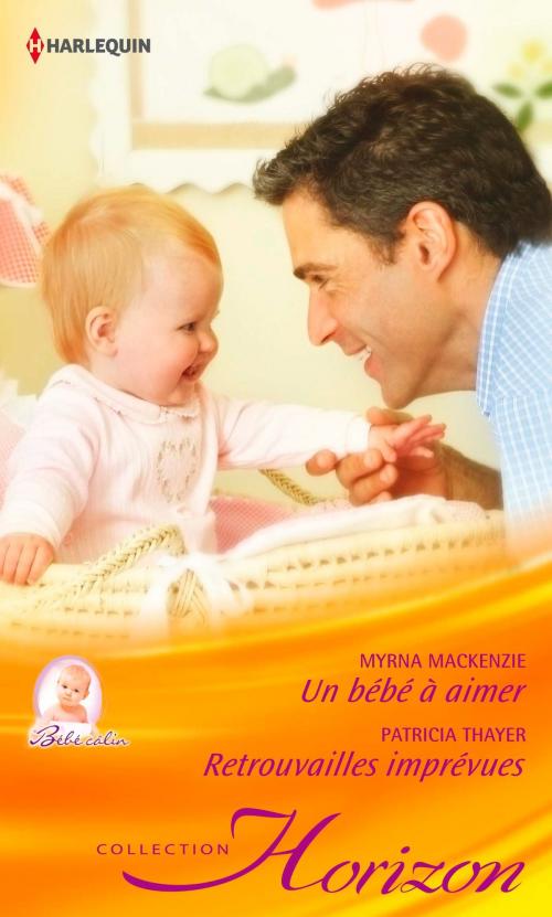 Cover of the book Un bébé à aimer - Retrouvailles imprévues by Myrna Mackenzie, Patricia Thayer, Harlequin