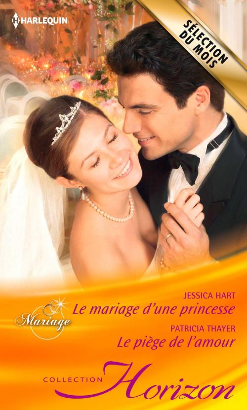Cover of the book Le mariage d'une princesse - Le piège de l'amour by Jessica Hart, Patricia Thayer, Harlequin