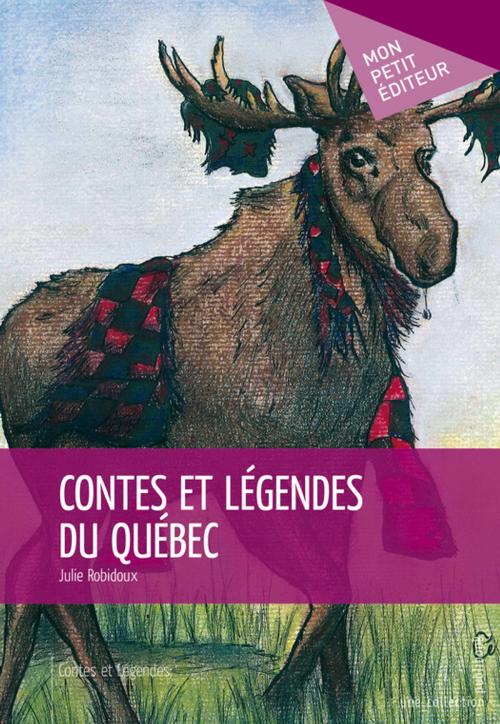Cover of the book Contes et légendes du Québec by Julie Robidoux, Mon Petit Editeur