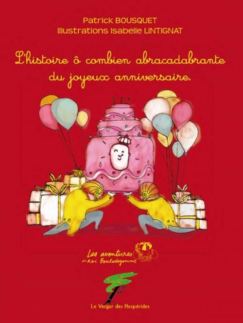 Cover of the book L'histoire ô combien abracadabrante du joyeux anniversaire by Patrick Bousquet, Le Verger des Hespérides