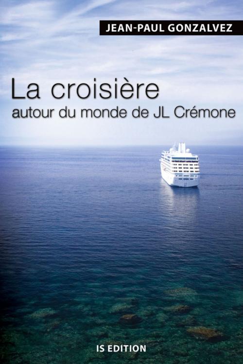 Cover of the book La croisière autour du monde de JL Crémone by Jean-Paul Gonzalvez, IS Edition