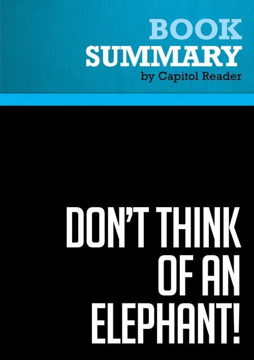 Cover of the book Summary: Don't Think of an Elephant! - George Lakoff by Capitol Reader, Must Read Summaries