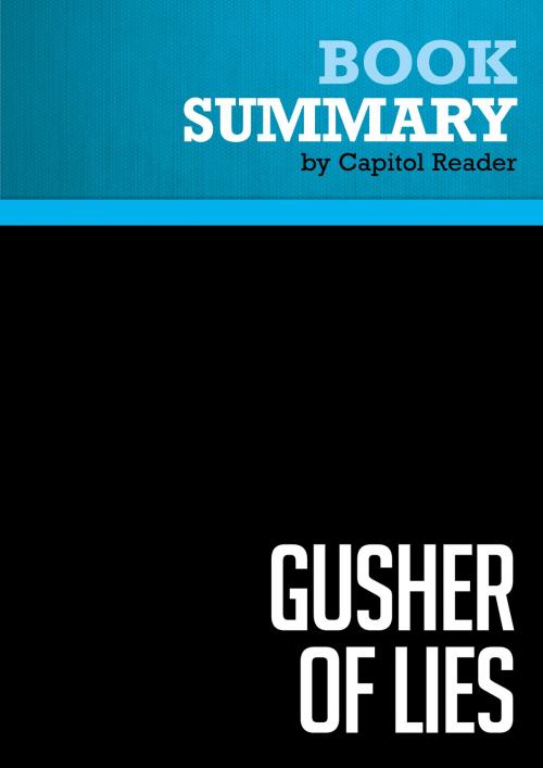 Cover of the book Summary of Gusher of Lies: The Dangerous Delusions of "Energy Independence" - Robert Bryce by Capitol Reader, Must Read Summaries
