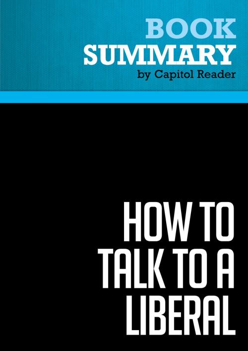 Cover of the book Summary: How to Talk to a Liberal (If You Must) - Ann Coulter by Capitol Reader, Must Read Summaries