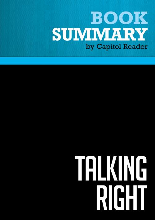 Cover of the book Summary of Talking Right: How Conservatives Turned Liberalism into a Tax-Raising, Latte-Drinking, Sushi-Eating, Volvo-Driving, ... Freak Show - Geoffrey Nunberg by Capitol Reader, Must Read Summaries